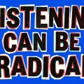 Listening can be radical